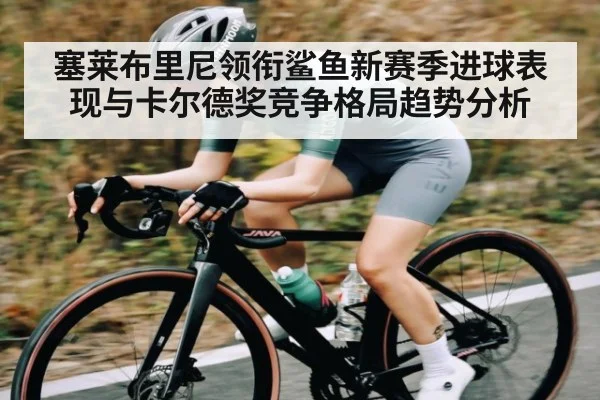 塞莱布里尼领衔鲨鱼新赛季进球表现与卡尔德奖竞争格局趋势分析